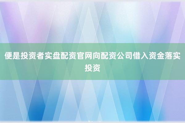 便是投资者实盘配资官网向配资公司借入资金落实投资